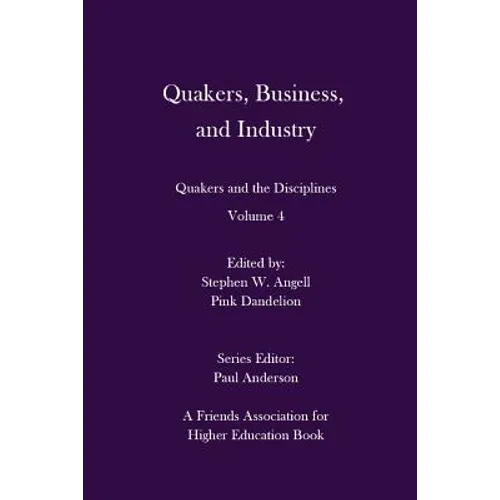 Quakers, Business, and Industry: Quakers and the Disciplines: Volume 4: Quakers and the Disciplines: Volume 4