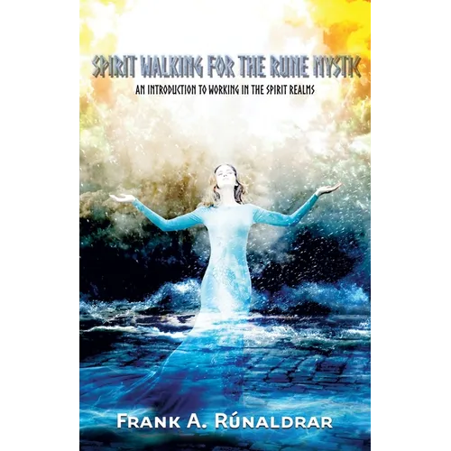 Spirit Walking for the Rune Mystic: An Introduction to Working in the Spirit Realms