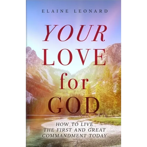 Your Love for God: How to Live the First and Great Commandment Today