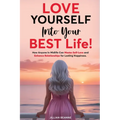 Love Yourself Into Your BEST Life: How Anyone In Midlife Can Master Self-Love and Enhance Relationships For Lasting Happiness