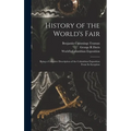 History of the World's Fair: Being a Complete Description of the Columbian Exposition From Its Inception