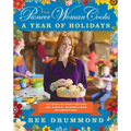 The Pioneer Woman Cooks--A Year of Holidays: 140 Step-By-Step Recipes for Simple, Scrumptious Celebrations