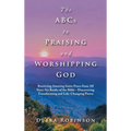 The Abcs to Praising and Worshipping God: Receiving Amazing Inner Peace from All Sixty-Six Books of the Bible - Discovering Transforming and Life-Chan