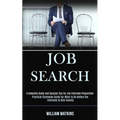 Job Search: A Complete Guide and Success Tips for Job Interview Preparation (Practical Strategies Guide for What to Do Before the Interview to Kick An