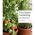 Tiny Space Gardening: Growing Vegetables, Fruits, and Herbs in Small Outdoor Spaces (with Recipes)
