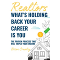 Realtors: What's Holding Back Your Career Is You: The Proven Process That Will Triple Your Income