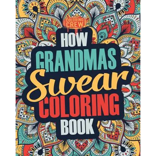 How Grandmas Swear Coloring Book: A Funny, Irreverent, Clean Swear Word Grandma Coloring Book Gift Idea