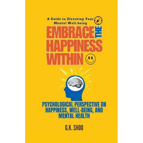 Embrace The Happiness Within: A Guide to Elevating Your Mental Well-being - Paperback
