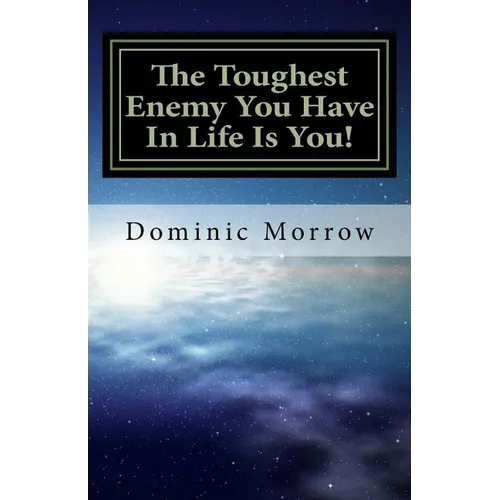 The Toughest Enemy You Have In Life Is You!: Overcoming Obstacles and Becoming New
