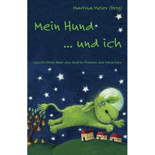 Mein Hund ... und ich: Geschichten über den besten Freund des Menschen