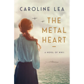 The Metal Heart: A Novel of Love and Valor in World War II