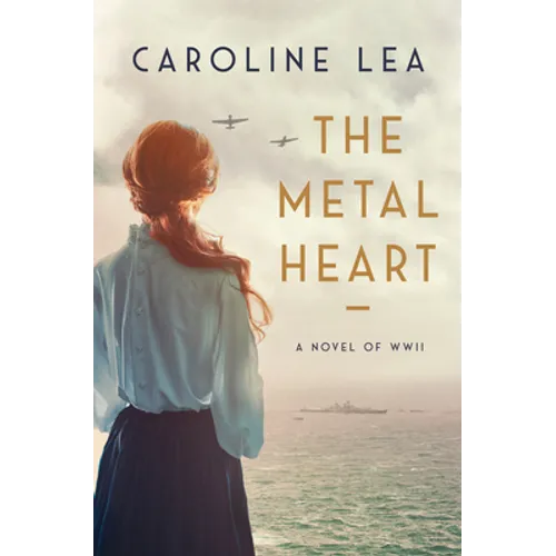 The Metal Heart: A Novel of Love and Valor in World War II