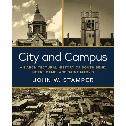 City and Campus: An Architectural History of South Bend, Notre Dame, and Saint Mary's