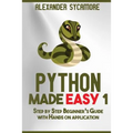 Python: Python Made Easy 1: Step by Step Beginner's Guide