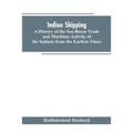 Indian shipping: a history of the sea-borne trade and maritime activity of the Indians from the earliest times