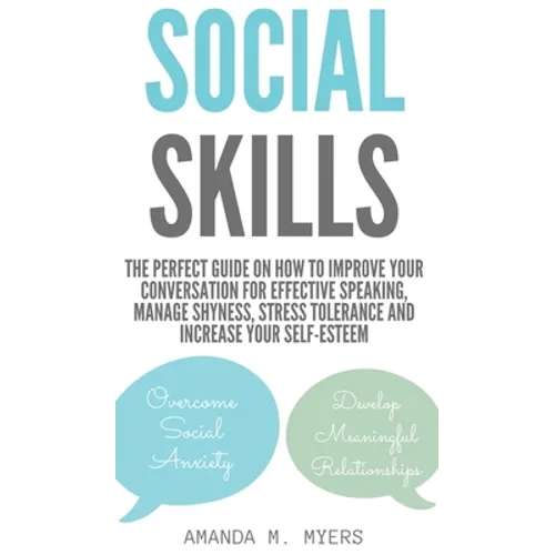 Social Skills: The Perfect Guide on How to Improve Your Conversation for Effective Speaking, Manage Shyness, Stress Tolerance and Increase Your Self-E