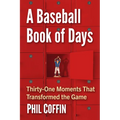 A Baseball Book of Days: Thirty-One Moments That Transformed the Game