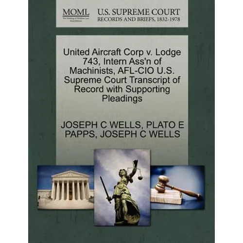United Aircraft Corp V. Lodge 743, Intern Ass'n of Machinists, AFL-CIO U.S. Supreme Court Transcript of Record with Supporting Pleadings