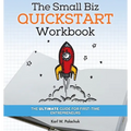 The Small Biz Quickstart Workbook: The Ultimate Guide for First-Time Entrepreneurs