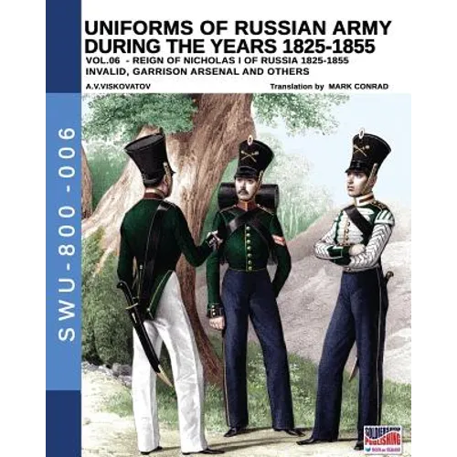 Uniforms of Russian army during the years 1825-1855 vol. 06: Invalid, garrison, arsenal and other