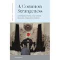 A Common Strangeness: Contemporary Poetry, Cross-Cultural Encounter, Comparative Literature