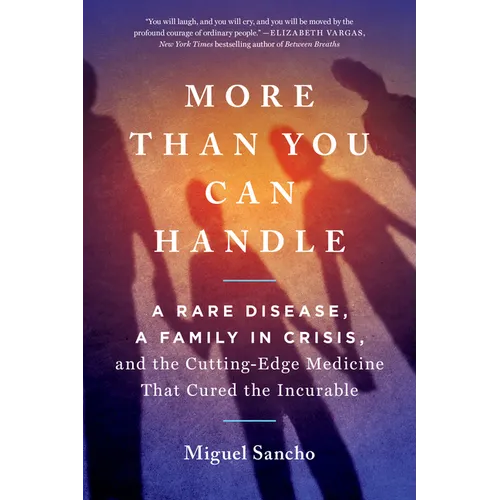 More Than You Can Handle: A Rare Disease, a Family in Crisis, and the Cutting-Edge Medicine That Cured Theincurable