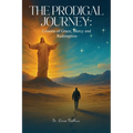 The Prodigal Journey: Lessons of Grace, Mercy and Redemption