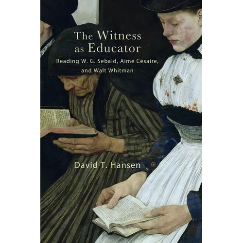 The Witness as Educator: Reading W. G. Sebald, Aimé Césaire, and Walt Whitman