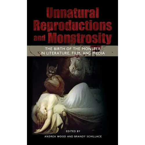 Unnatural Reproductions and Monstrosity: The Birth of the Monster in Literature, Film, and Media