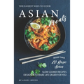 The Easiest Ways to Cook Asian Meals: More Than 20 Basic Asian Slow Cooker Recipes Designed to Make Life Easier for You