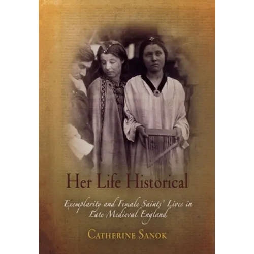 Her Life Historical: Exemplarity and Female Saints' Lives in Late Medieval England