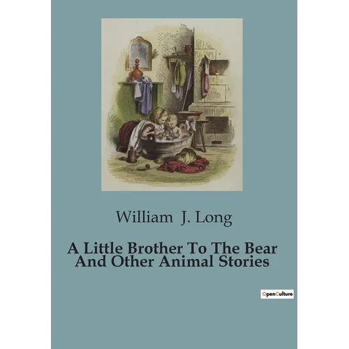 A Little Brother To The Bear And Other Animal Stories