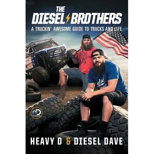The Diesel Brothers: A Truckin' Awesome Guide to Trucks and Life