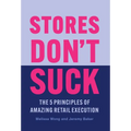 Stores Don't Suck: The 5 Principles of Amazing Retail Execution