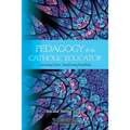 Pedagogy and the Catholic Educator: Nurturing Hearts and Transforming Possibilities