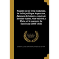 Napoléon Ier et la fondation de la République Argentine; Jacques de Liniers, comte de Buenos-Ayres, vice-roi de La Plata, et le marquis de