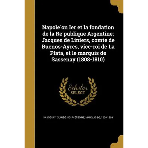 Napoléon Ier et la fondation de la République Argentine; Jacques de Liniers, comte de Buenos-Ayres, vice-roi de La Plata, et le marquis de