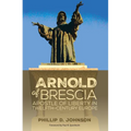 Arnold of Brescia: Apostle of Liberty in Twelfth-Century Europe