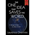 The One Idea That Saves The World: A Message of Hope in a Time of Crisis
