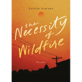 The Necessity of Wildfire: Poems