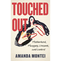 Touched Out: Motherhood, Misogyny, Consent, and Control