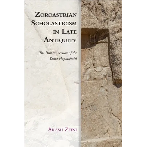 Zoroastrian Scholasticism in Late Antiquity: The Pahlavi Version of the Yasna Haptaŋhāiti