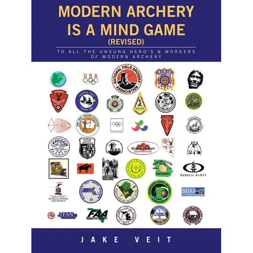 MODERN ARCHERY IS A Mind Game (revised): To All the Unsung Hero's & Workers of Modern Archery