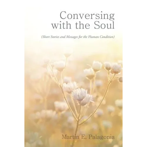 Conversing with the Soul: (Short Stories and Messages for the Human Condition)