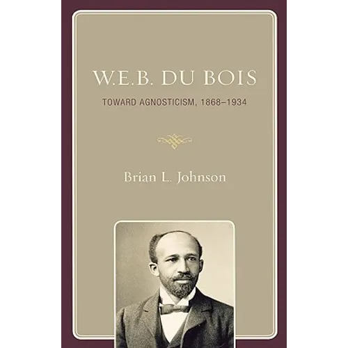 W.E.B. Du Bois: Toward Agnosticism, 1868-1934