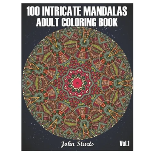 100 Intricate Mandalas: Adult Coloring Book with 100 Detailed Mandalas for Relaxation and Stress Relief (Volume 1)