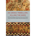 An Unholy Rebellion, Killing the Gods: Political Ideology and Insurrection in the Mayan Popul Vuh and the Andean Huarochiri Manuscript