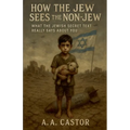 How the Jew Sees the Non-Jew: What the Jewish Sacred Text Really Says About You