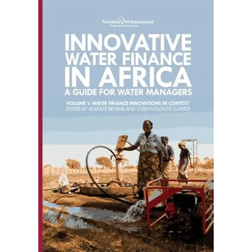 Innovative Water Finance in Africa: A Guide for Water Managers: Volume 1: Water Finance Innovations in Context