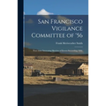 San Francisco Vigilance Committee of '56: With Some Interesting Sketches of Events Succeeding 1846.